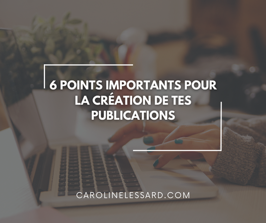 6 points importants pour la création de tes publications