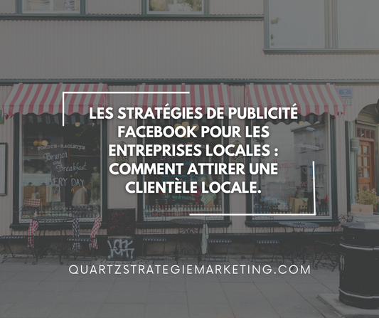 Les stratégies de publicité Facebook pour les entreprises locales : comment attirer une clientèle locale
