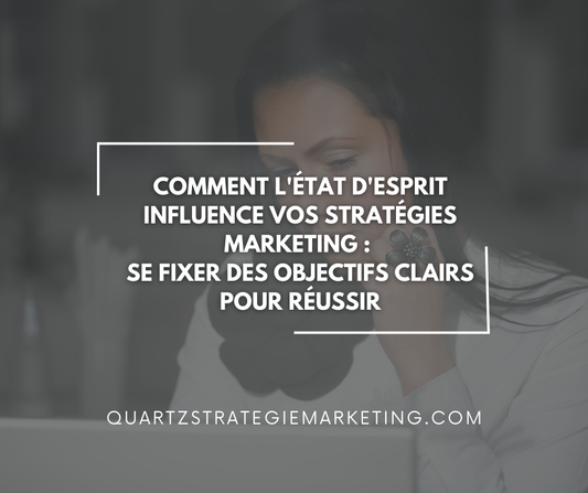 Comment l'état d'esprit influence vos stratégies marketing : Se fixer des objectifs clairs pour réussir