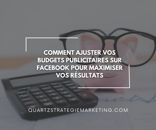 Comment ajuster vos budgets publicitaires sur Facebook pour maximiser vos résultats