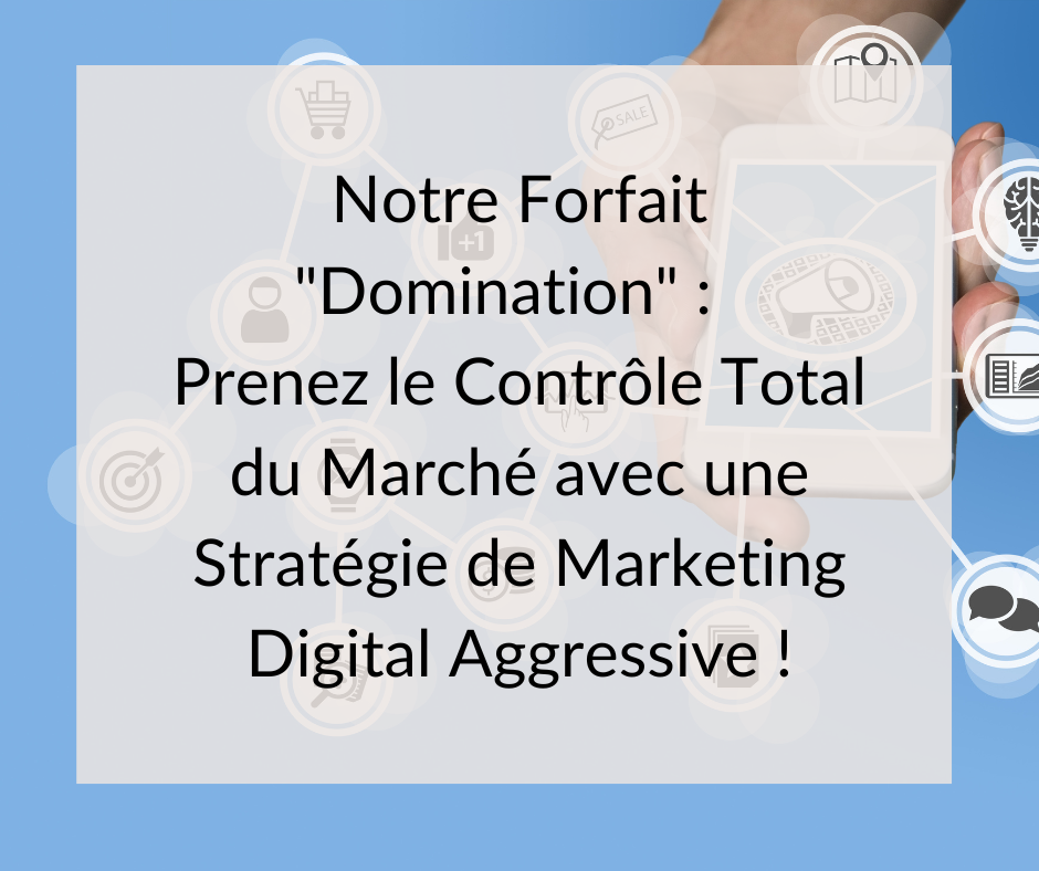 Notre Forfait "Domination" : Prenez le Contrôle Total du Marché avec une Stratégie de Marketing Aggressive !