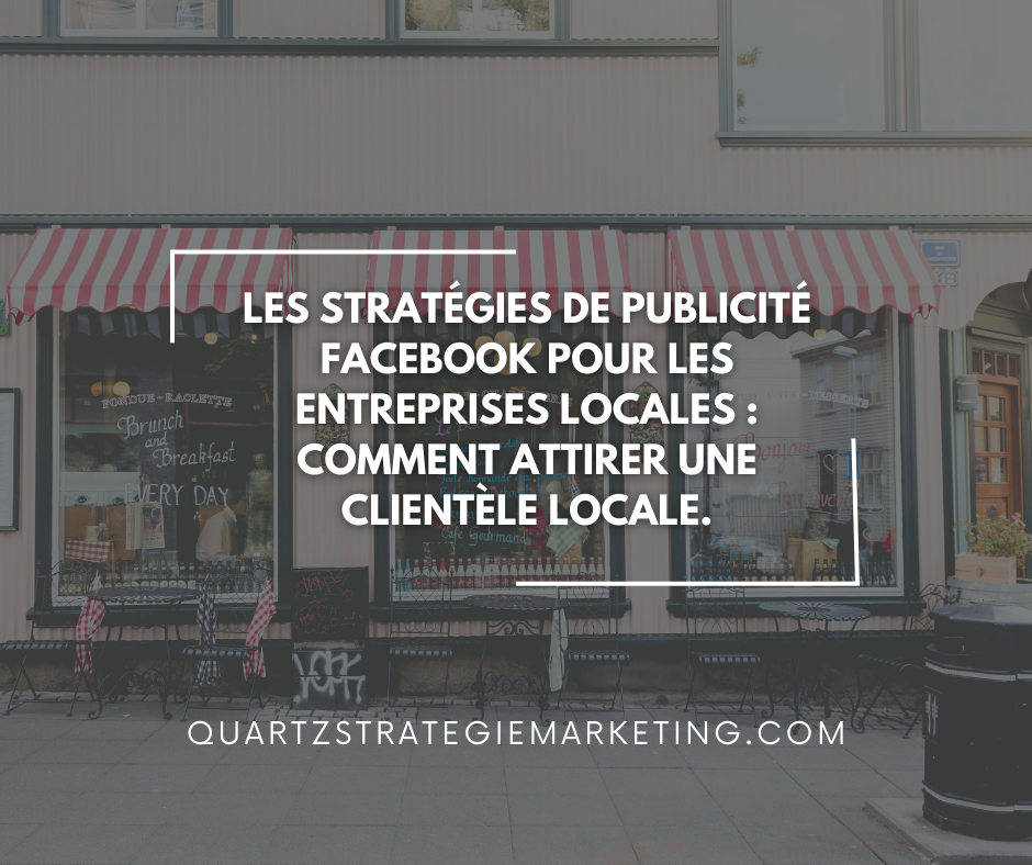 Les stratégies de publicité Facebook pour les entreprises locales : comment attirer une clientèle locale