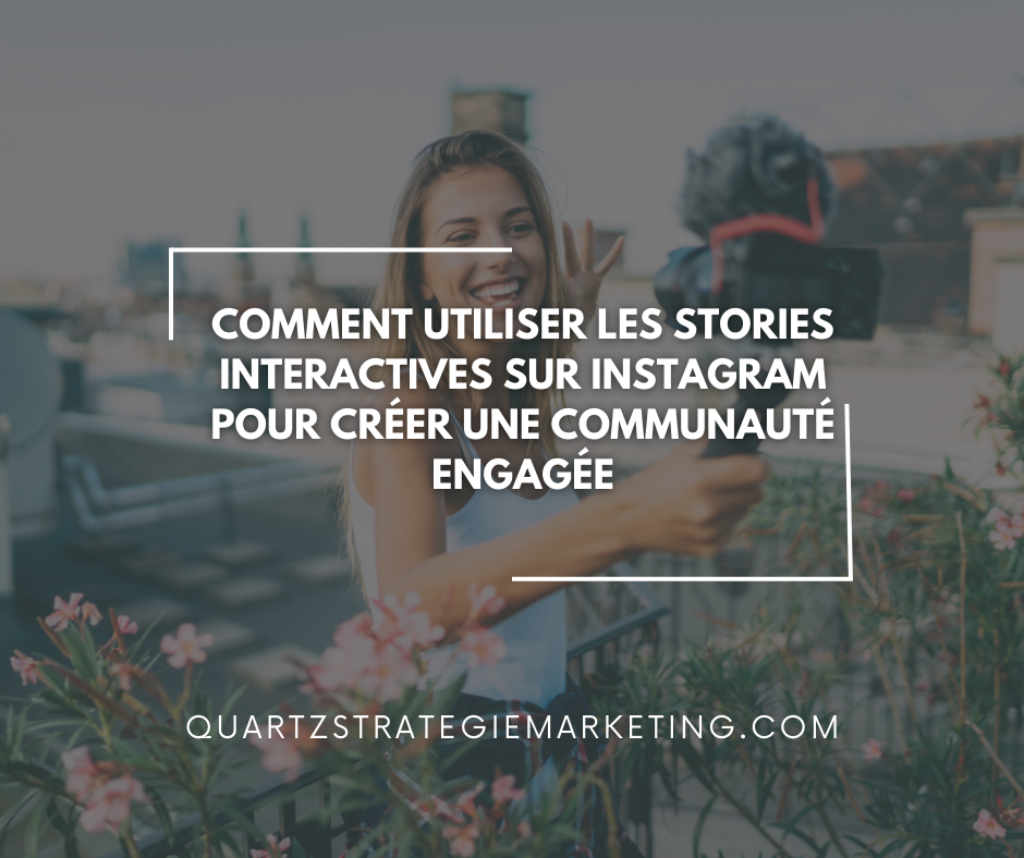 Comment utiliser les stories interactives sur Instagram pour créer une communauté engagée