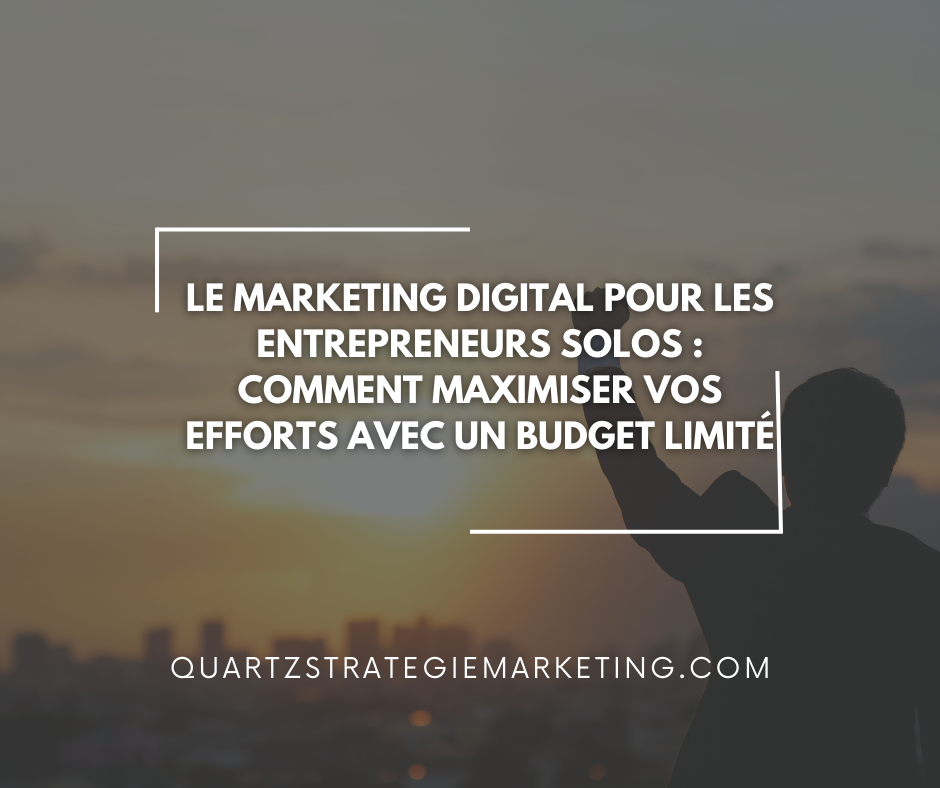Le marketing digital pour les entrepreneurs solos : Comment maximiser vos efforts avec un budget limité