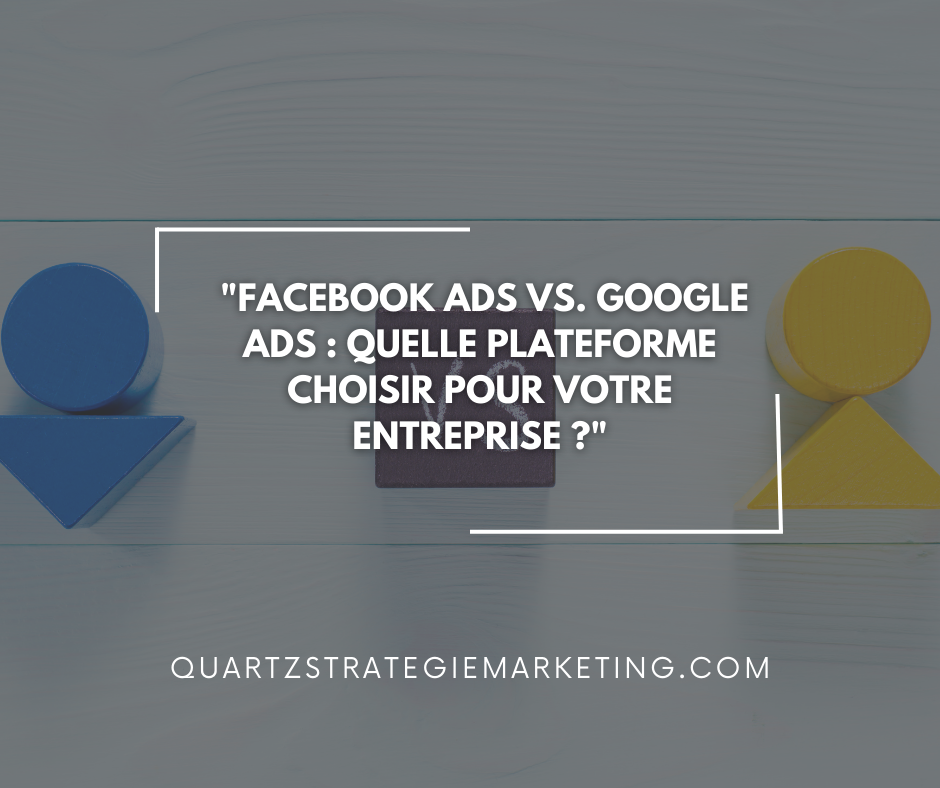Facebook Ads vs. Google Ads : Quelle plateforme choisir pour votre entreprise ?