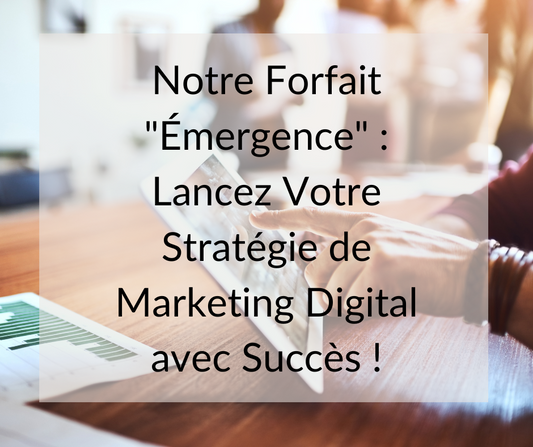 Notre Forfait "Émergence" : Lancez votre stratégie de marketing digital avec succès !